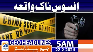 Geo News Headlines 5 AM | Sad Incident | 22 February 2024