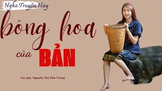 Đọc Truyện Ngắn Miền Núi: BÔNG HOA CỦA BẢN | TRUYỆN MIỀN NÚI | 15 Phút Nghe Truyện Hay