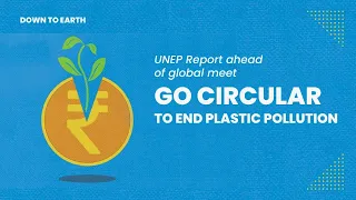 Go circular to end plastic pollution, UNEP report urges ahead of global meet