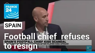 Spain's football chief Rubiales refuses to resign over kiss scandal • FRANCE 24 English