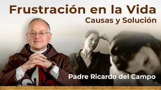 Frustración en la Vida: causas y solución para los fracasos.  Padre Ricardo del Campo