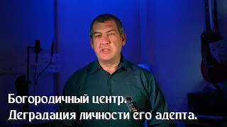 Сегодня вы посмотрите видео «Богородичный центр. Деградация личности его адепта».