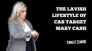 The lavish lifestyle of CAB target Mary Cash