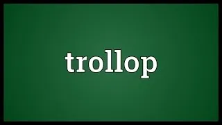 Trollop Meaning