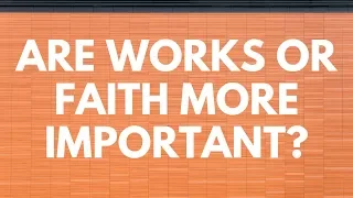 Are Works or Faith More Important? - Your Questions, Honest Answers