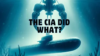 Declassified: The CIA's Incredible Underwater Heist of a Soviet Submarine