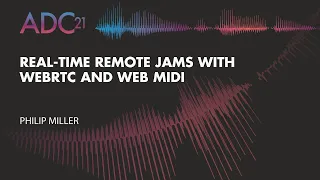 Real-time Remote Jams With WebRTC and Web MIDI - Philip Miller - ADC21