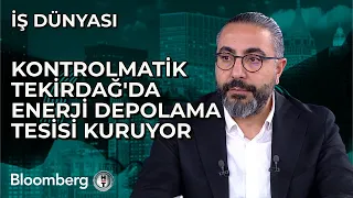 İş Dünyası - Kontrolmatik Tekirdağ'da Enerji Depolama Tesisi Kuruyor | 22 Şubat 2024