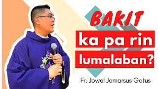 *VERY INSPIRING HOMILY* BAKIT KA PA RIN LUMALABAN? FR. JOWEL JOMARSUS GATUS