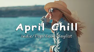 April Chill | Chill music with positive feeling and energy | An Indie/Pop/Folk/Acoustic Playlist