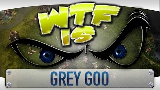 ► WTF Is... - Grey Goo ?