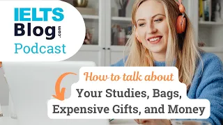IELTS Speaking Test - Model Answers about Your Studies, Bags, Expensive Gifts and Money