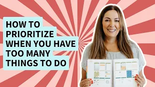 How to Prioritize When You Have Too Many Things To Do