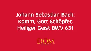 Johann Sebastian Bach: Komm, Gott Schöpfer, Heiliger Geist BWV 631