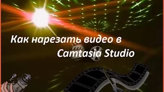 Как нарезать видео в Camtasia Studio