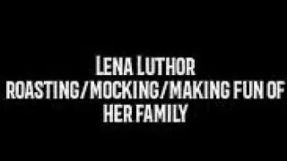 Lena Luthor roasting her family for 3mins (not really) straight