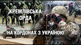 Кремлівська орда на кордонах з Україною: які гібридні плани РФ | Невигадані історії