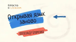 Просто о сложном. Александр Кравченко. Открывая язык заново