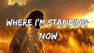 Where I'm Standing Now (Lyrics) || Best Praise Songs Collection 2024