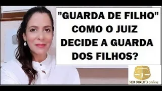 GUARDA DE FILHOS. COMO O JUIZ DECIDE A GUARDA DO FILHO?