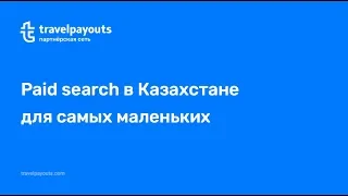 Вебинар про Paid search: учим лить на Казахстан