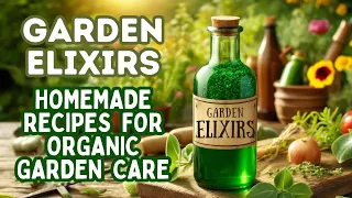 Homemade Garden Elixirs for Organic Garden Care