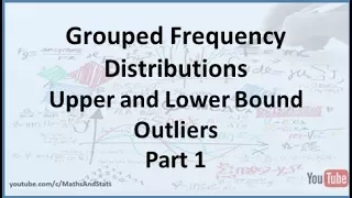 Grouped Frequency Distributions: Calculating Lower Bound and Upper Bound Outliers - Part 1