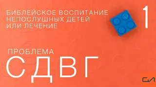 Библейское воспитание непослушных детей или лечение?  Проблема СДВГ (часть 1) | Слово Истины