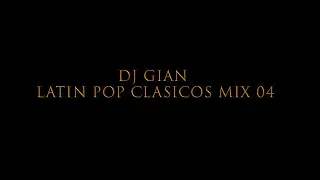 DJ GIAN   Latin Pop Clasicos Mix 04