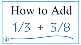 How to Add 1/3 + 3/8