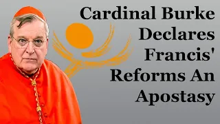 Cardinal Burke Declares Francis' Reforms An Apostasy