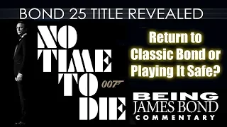 No Time To Die: Bond 25 Title Revealed - Return to Classic Bond or Playing It Safe?