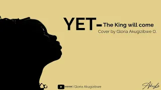 YET - The King Will Come | Gloria Akugizibwe Cover