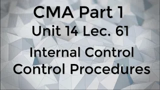 CMA Part 1 Unit 14 Lec. 61 Internal Controls - Control Procedures