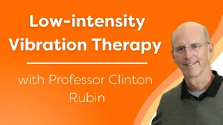 Low-intensity Vibration therapy with Professor Clinton Rubin