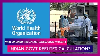 WHO Says India Had 47 Lakh Excess Deaths Due To Covid-19, Indian Govt Refutes Calculations