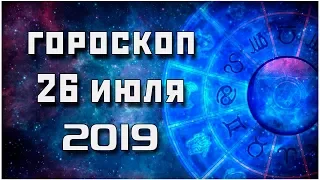 ГОРОСКОП НА 26 ИЮЛЯ 2019 ГОДА / ЕЖЕДНЕВНЫЙ ГОРОСКОП