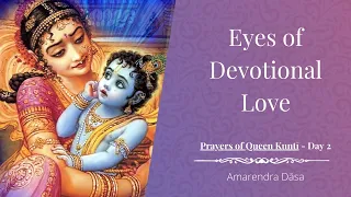 Eyes of Devotional Love | Prayers of Queen Kuntī - Day 2 | ISKCON Damodardesh | Amarendra Dāsa