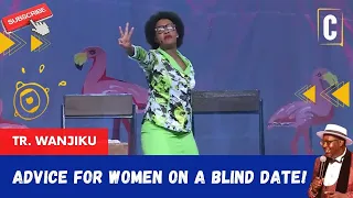 ADVICE FOR WOMEN ON A BLIND DATE! BY: TEACHER WANJIKU