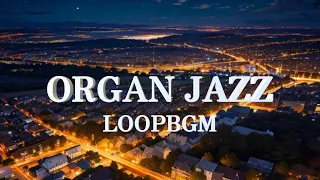 ORGAN JAZZ LOOP🔁BGM/For working and relaxing/Instrumental background music