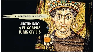 JUSTINIANO y EL CORPUS IURIS CIVILIS -El Derecho en la Historia - TC # 320