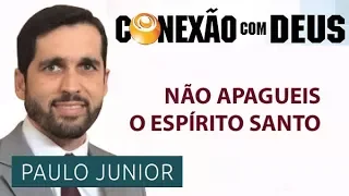 Conexão com Deus - Não apagueis o Espírito Santo - Pr Paulo Junior