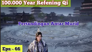 100.000 Year Refening Qi Episode  66 || Kompetesi Antar Murid !!