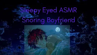 Sleepy Eyed ASMR: Snoring Boyfriend