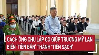 Cách ông Chu Lập Cơ giúp Trương Mỹ Lan biến ‘tiền bẩn’ thành ‘tiền sạch’