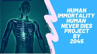 Human Immortality - 2045 | Human Never Dies Project | Innovation