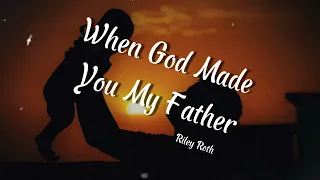 When God Made You My Father - Riley Roth (LYRICS)