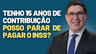 Tenho 15 anos de contribuição. Posso parar de pagar o INSS?