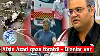 Azərbaycanlı müğənni Afşin Azəri qəza törətdi -  3 nəfər ölldü