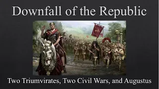 Downfall of the Republic: Two Triumvirates, Two Civil Wars, and Augustus